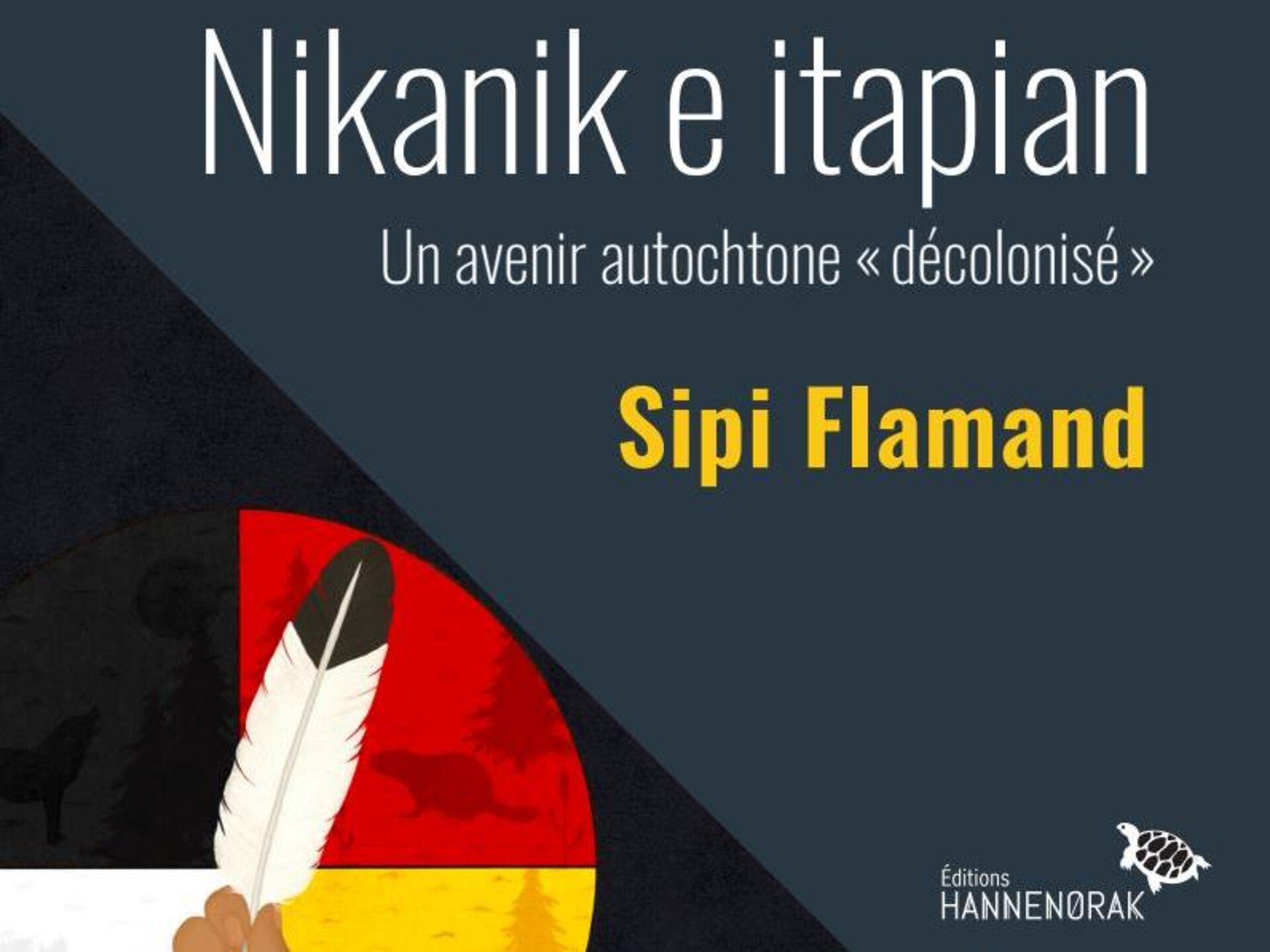 Nikanik e Itapian: Un avenir autochtone “decolonisé,” by Sipi Flamand, Éditions Hannenorak, 2022